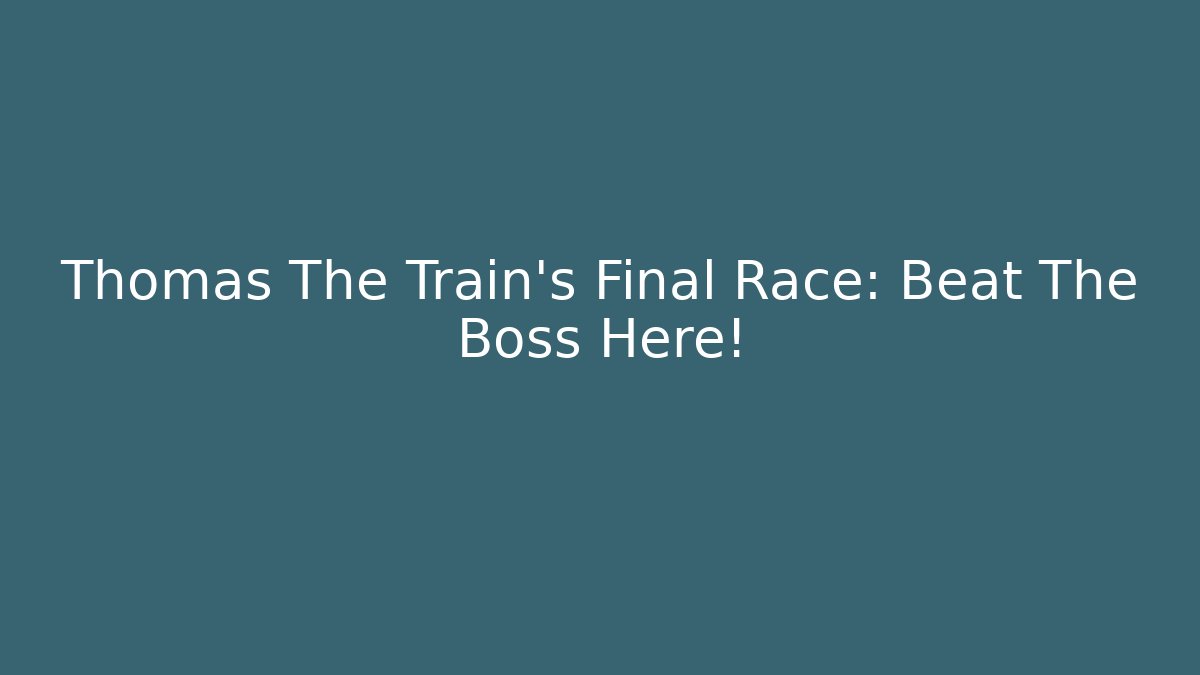 Thomas The Train's Final Race: Beat The Boss Here!