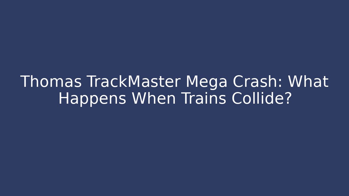 Thomas TrackMaster Mega Crash: What Happens When Trains Collide?