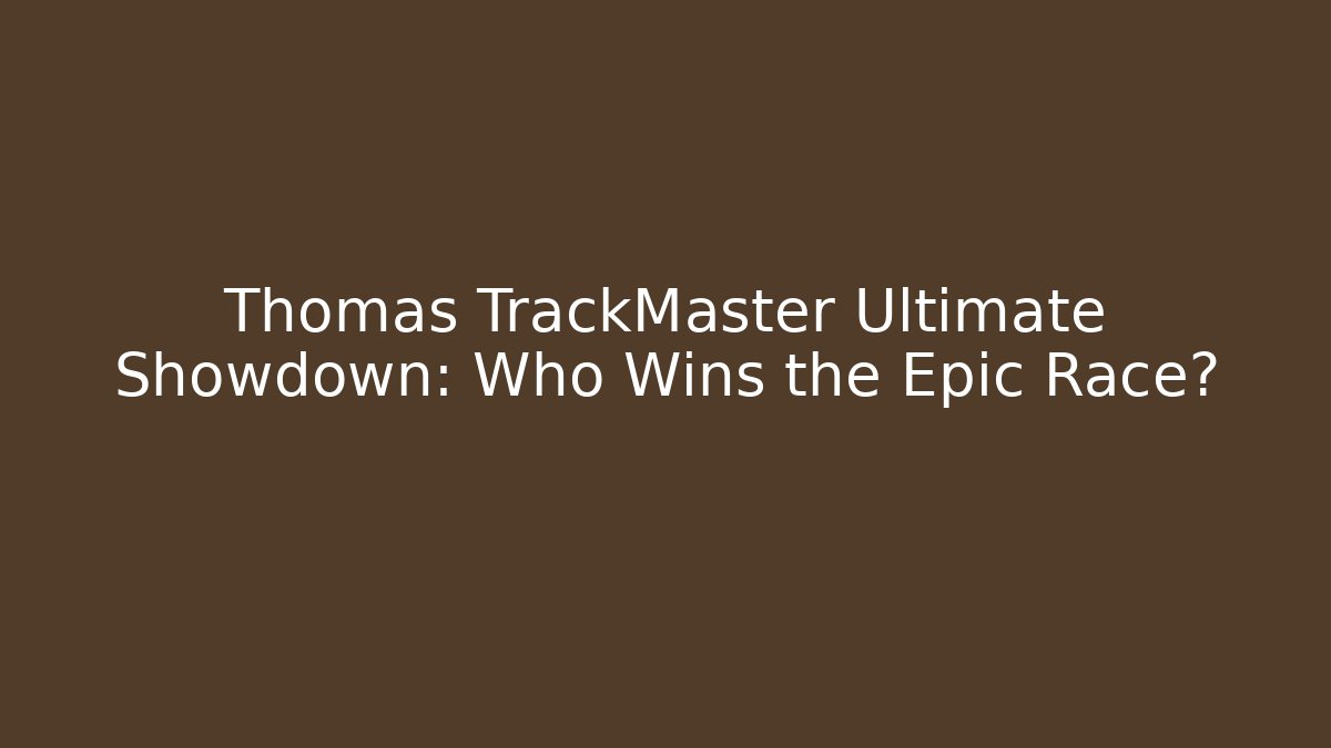 Thomas TrackMaster Ultimate Showdown: Who Wins the Epic Race?