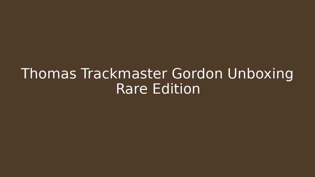 Thomas Trackmaster Gordon Unboxing Rare Edition