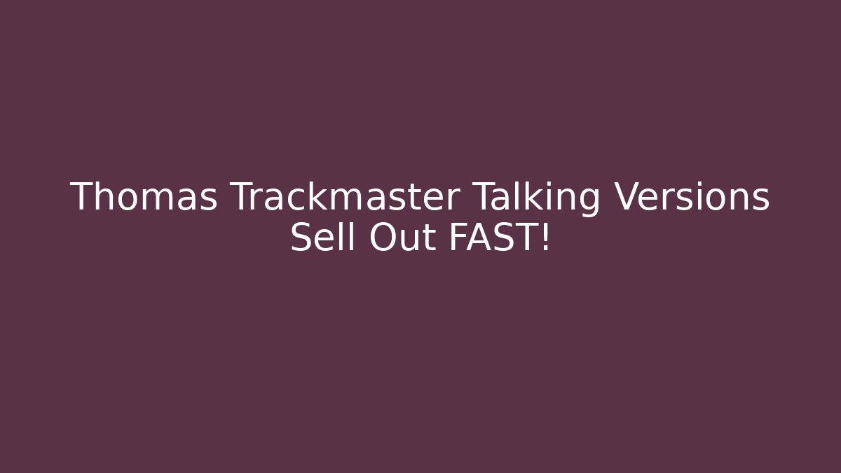 Thomas Trackmaster Talking Versions Sell Out FAST! - Critter Realm