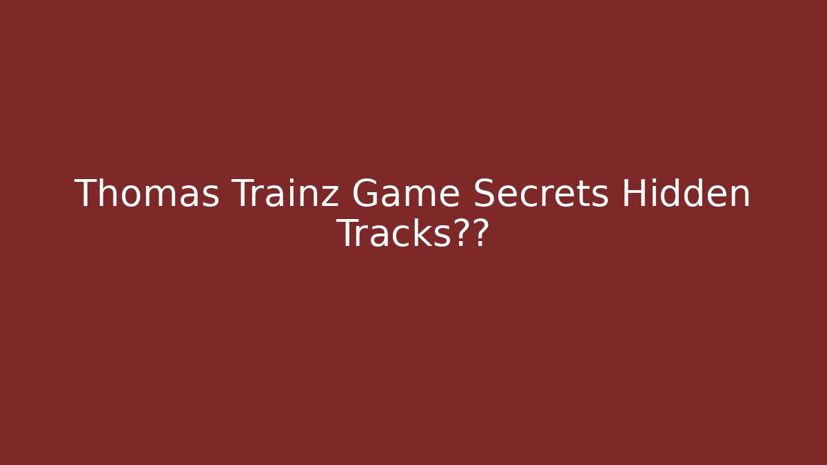 Thomas Trainz Game Secrets Hidden Tracks揭晓
