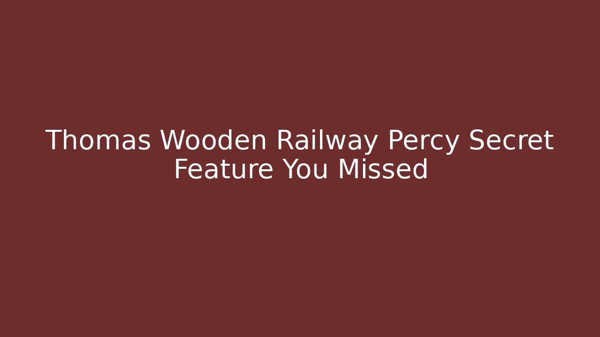 Thomas Wooden Railway Percy Secret Feature You Missed