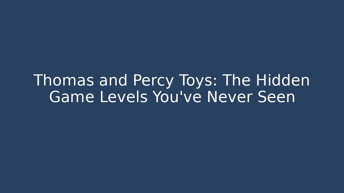 Thomas and Percy Toys: The Hidden Game Levels You’ve Never Seen - Critter Realm