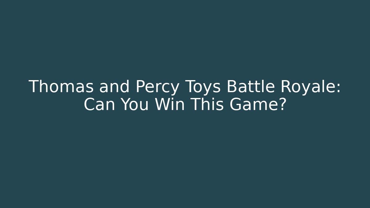 Thomas and Percy Toys Battle Royale: Can You Win This Game?