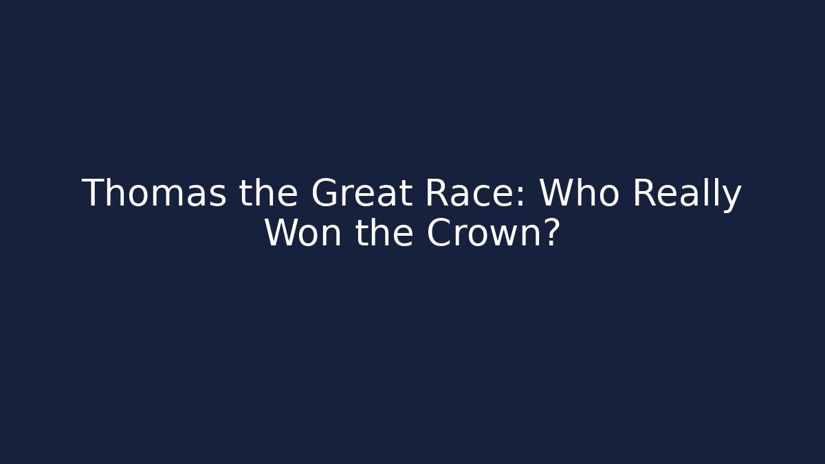 Thomas the Great Race: Who Really Won the Crown?