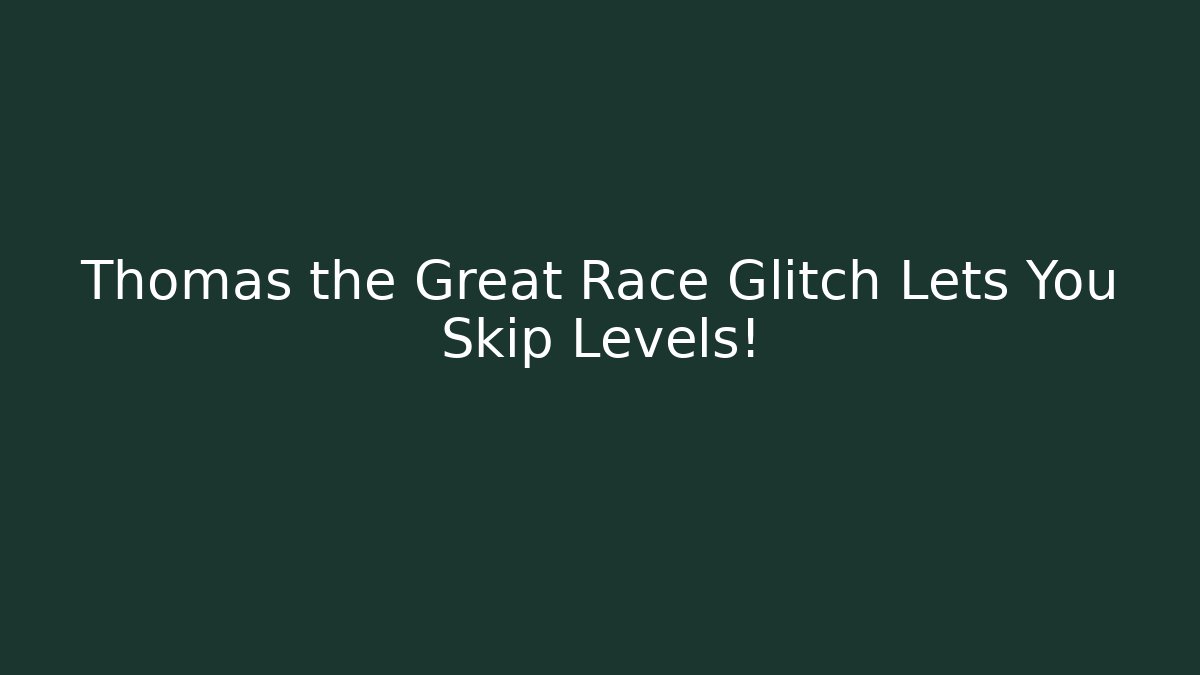 Thomas the Great Race Glitch Lets You Skip Levels!