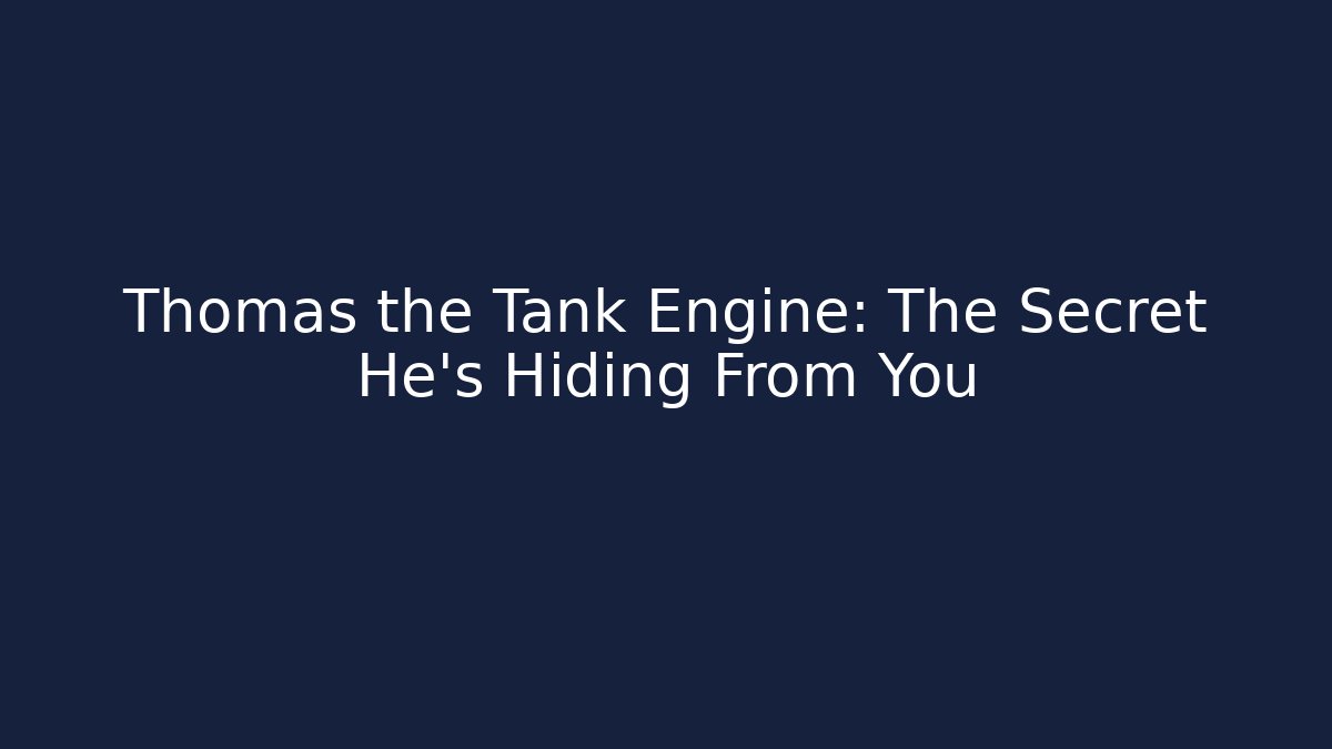 Thomas the Tank Engine: The Secret He’s Hiding From You