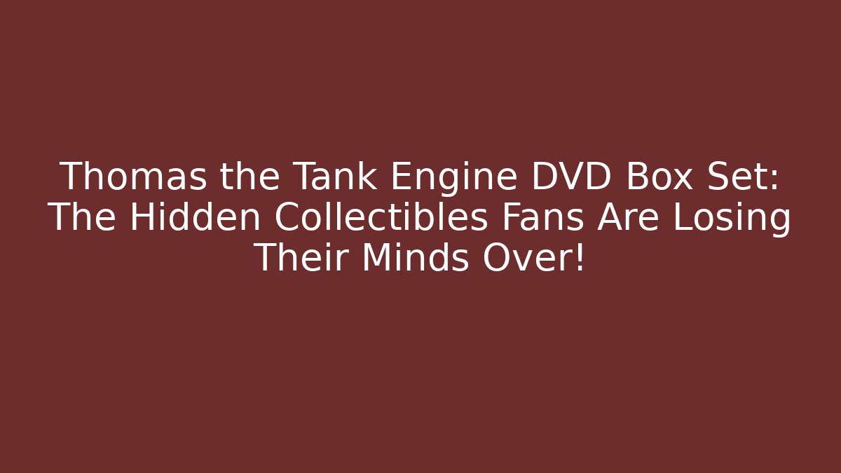 Thomas the Tank Engine DVD Box Set: The Hidden Collectibles Fans Are Losing Their Minds Over!