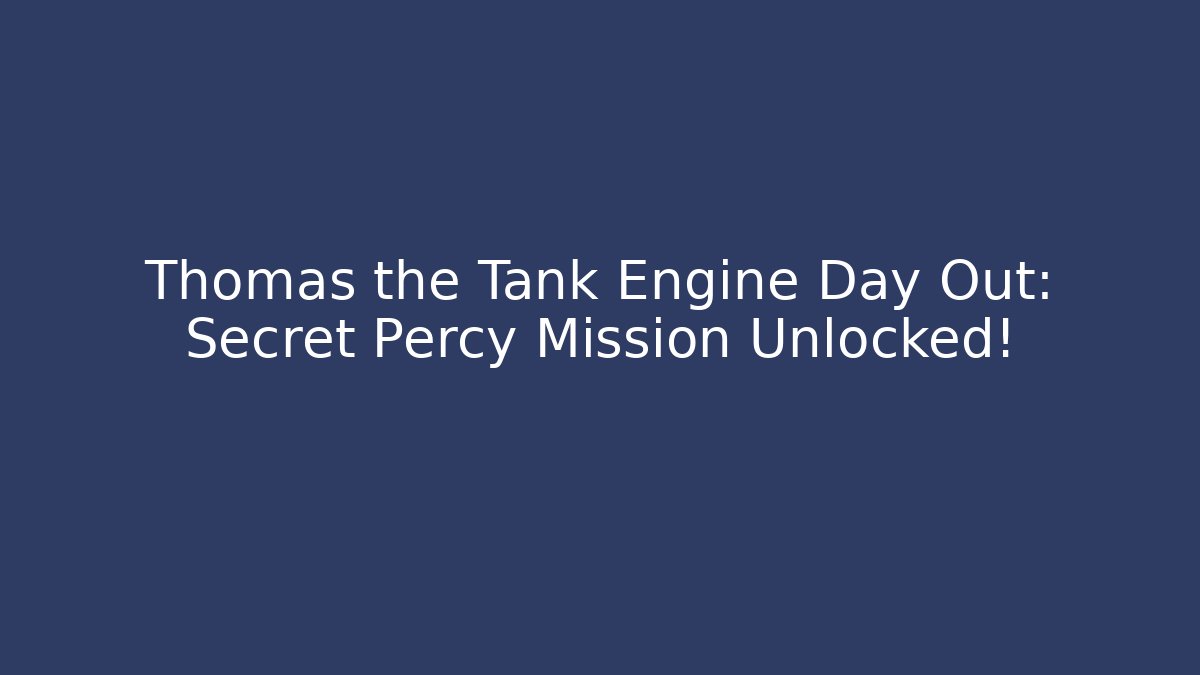 Thomas the Tank Engine Day Out: Secret Percy Mission Unlocked!