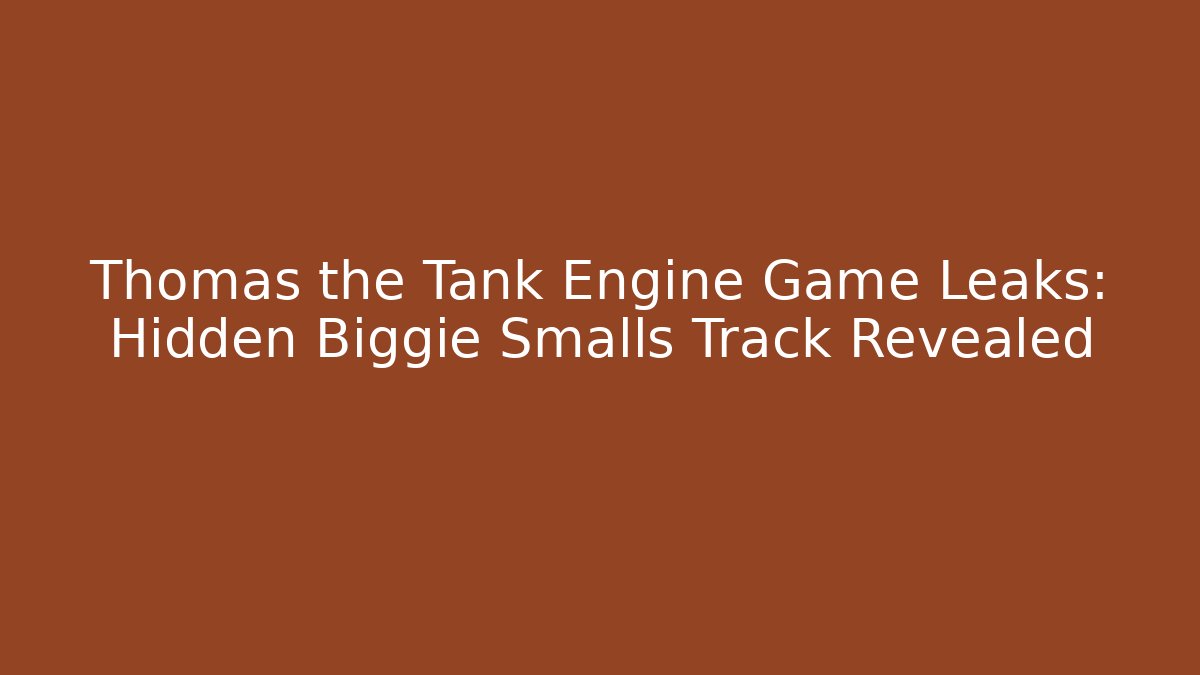 Thomas the Tank Engine Game Leaks: Hidden Biggie Smalls Track Revealed