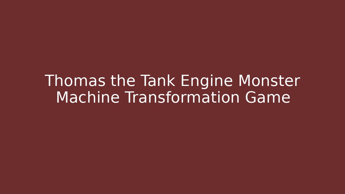Thomas the Tank Engine Monster Machine Transformation Game