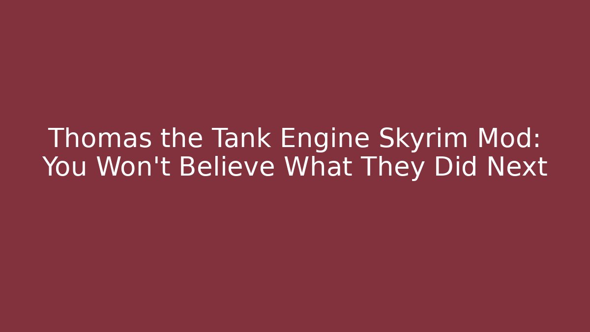 Thomas the Tank Engine Skyrim Mod: You Won't Believe What They Did Next