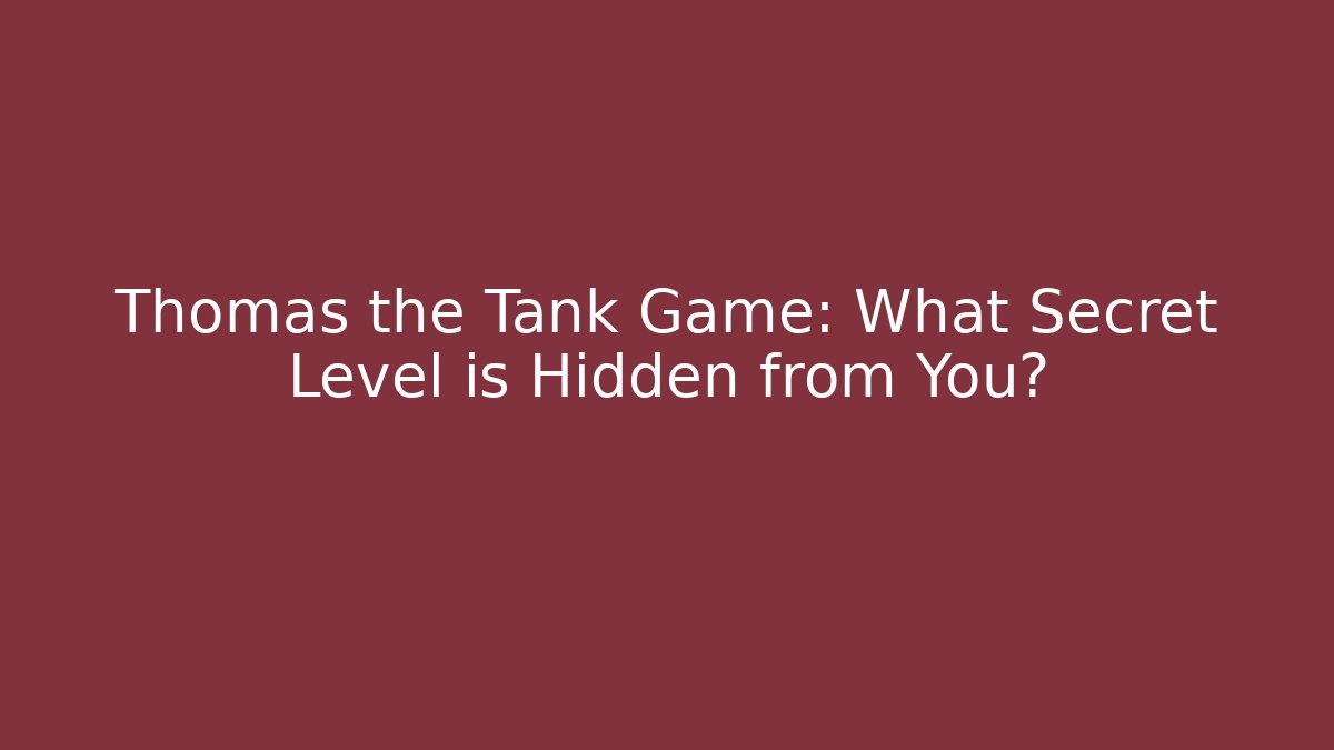 Thomas the Tank Game: What Secret Level is Hidden from You?