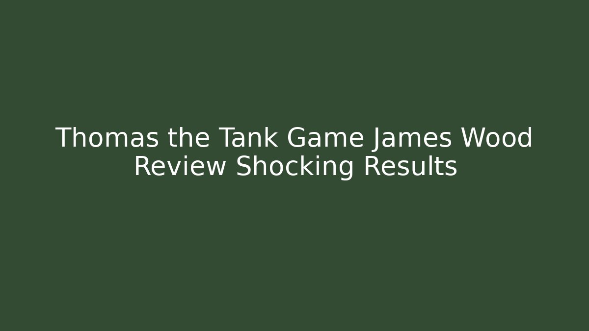 Thomas the Tank Game James Wood Review Shocking Results - Critter Realm