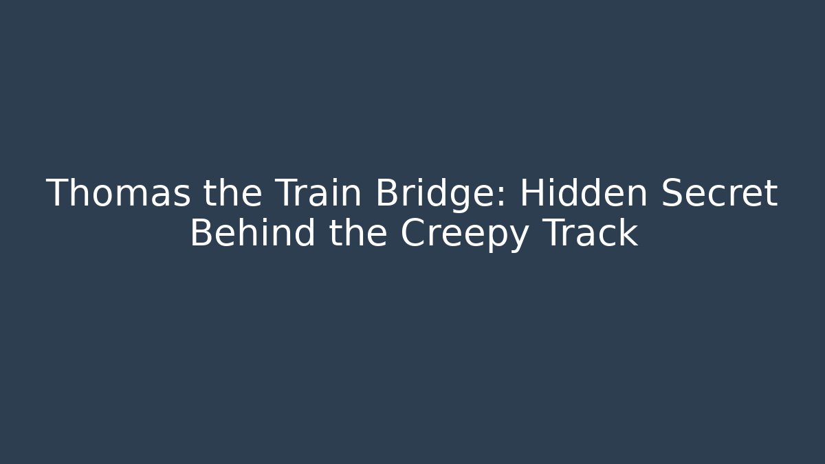Thomas the Train Bridge: Hidden Secret Behind the Creepy Track