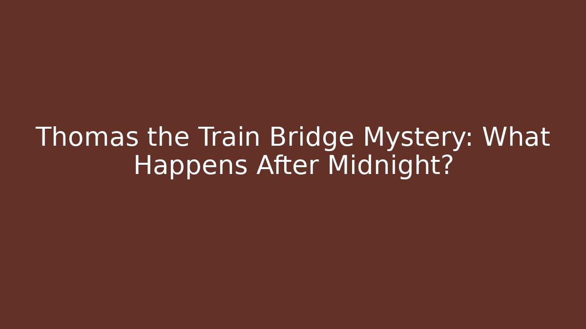Thomas the Train Bridge Mystery: What Happens After Midnight?