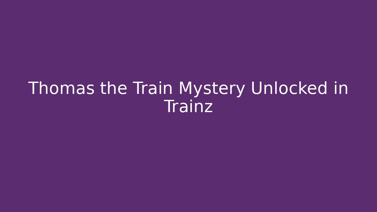 Thomas the Train Mystery Unlocked in Trainz