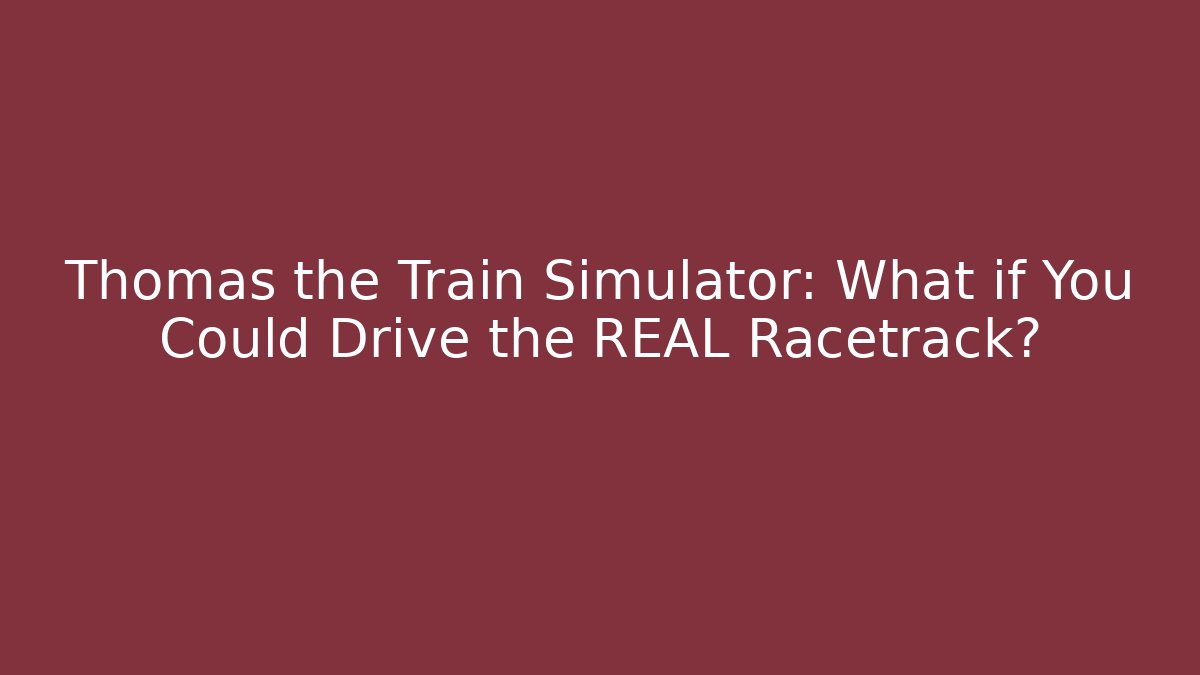 Thomas the Train Simulator: What if You Could Drive the REAL Racetrack? - Critter Realm