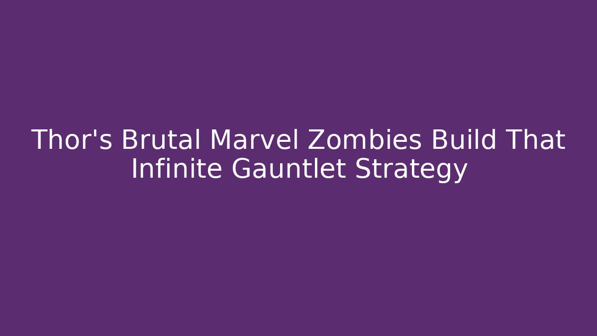 Thor's Brutal Marvel Zombies Build That Infinite Gauntlet Strategy