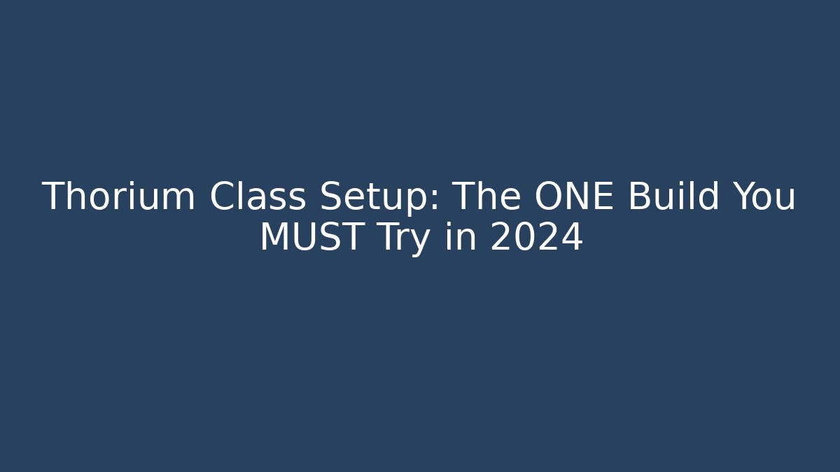 Thorium Class Setup: The ONE Build You MUST Try in 2024