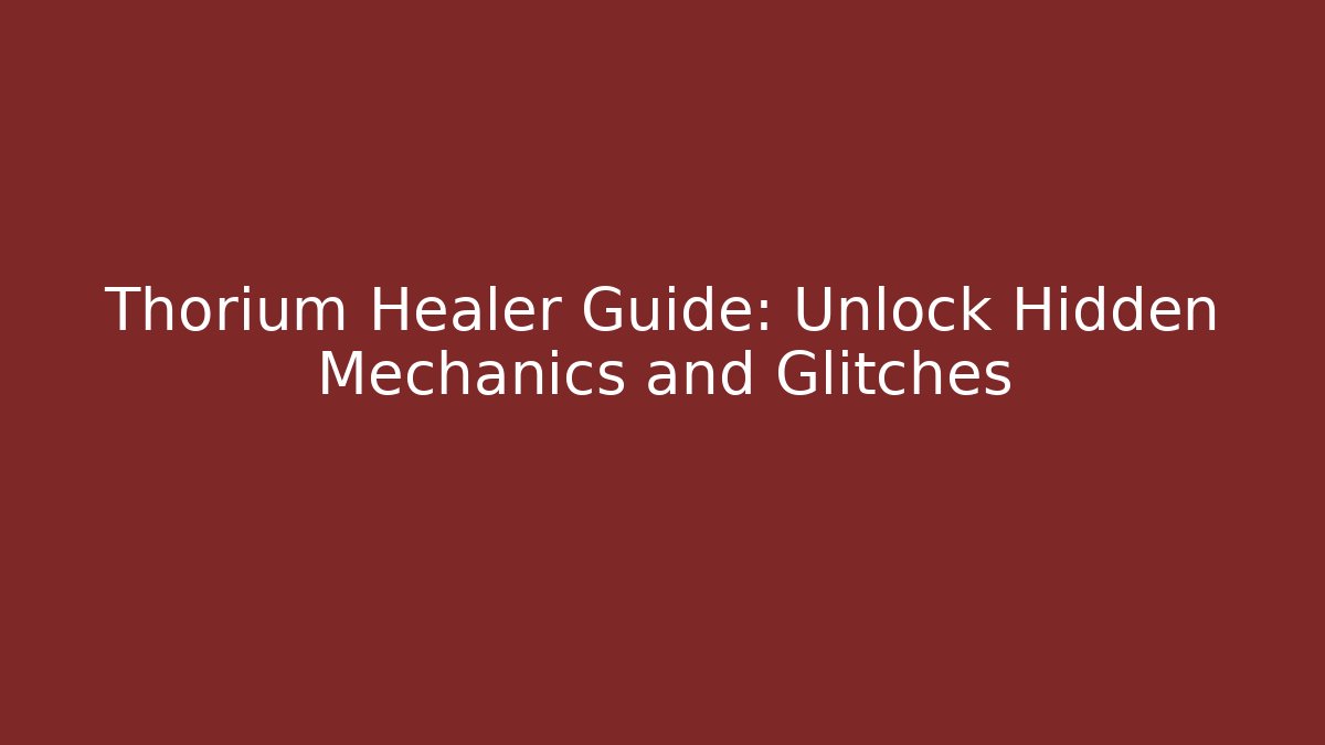 Thorium Healer Guide: Unlock Hidden Mechanics and Glitches