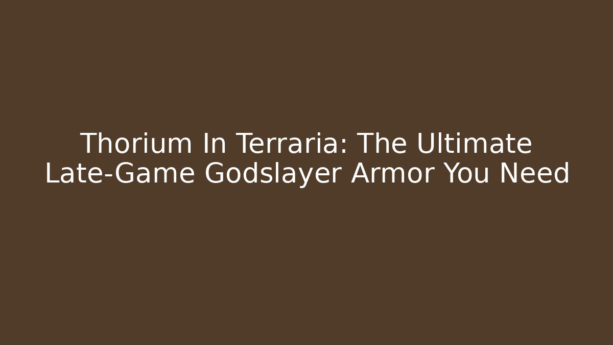 Thorium In Terraria: The Ultimate Late-Game Godslayer Armor You Need