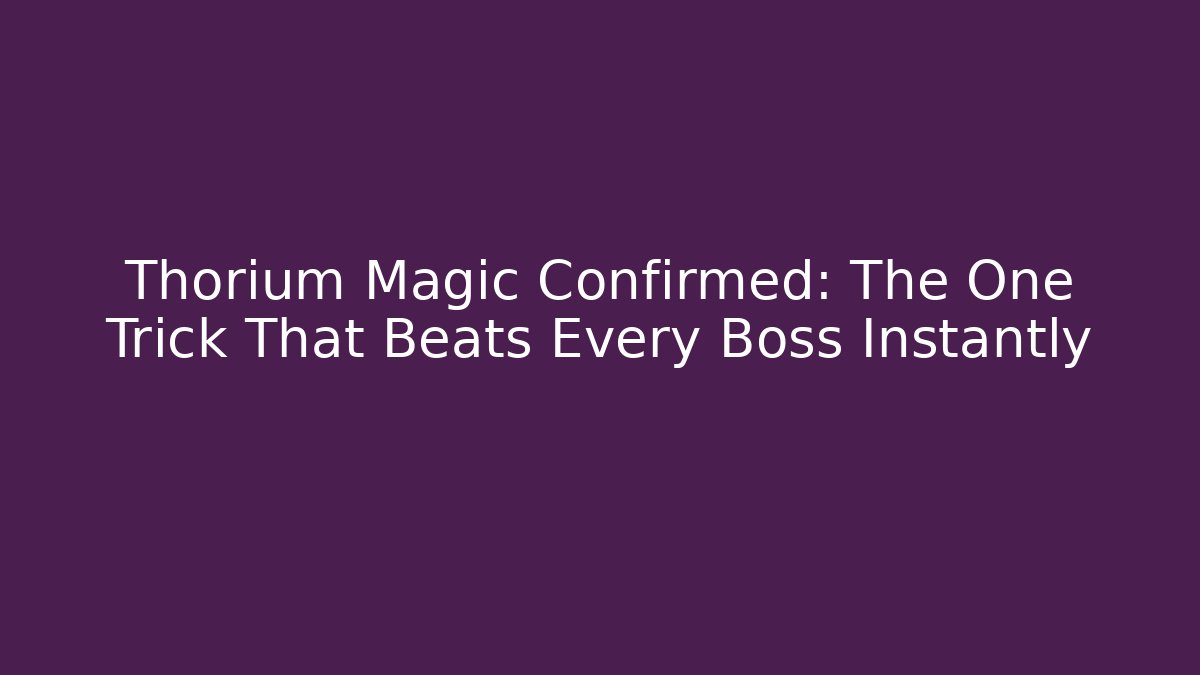 Thorium Magic Confirmed: The One Trick That Beats Every Boss Instantly