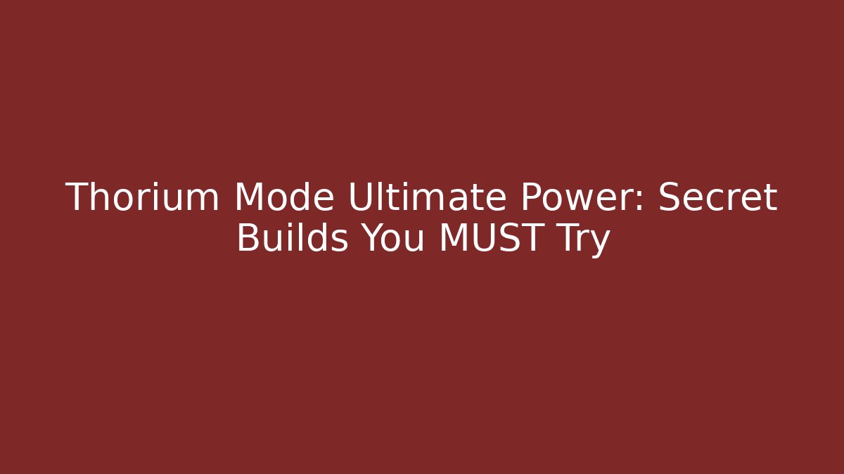 Thorium Mode Ultimate Power: Secret Builds You MUST Try