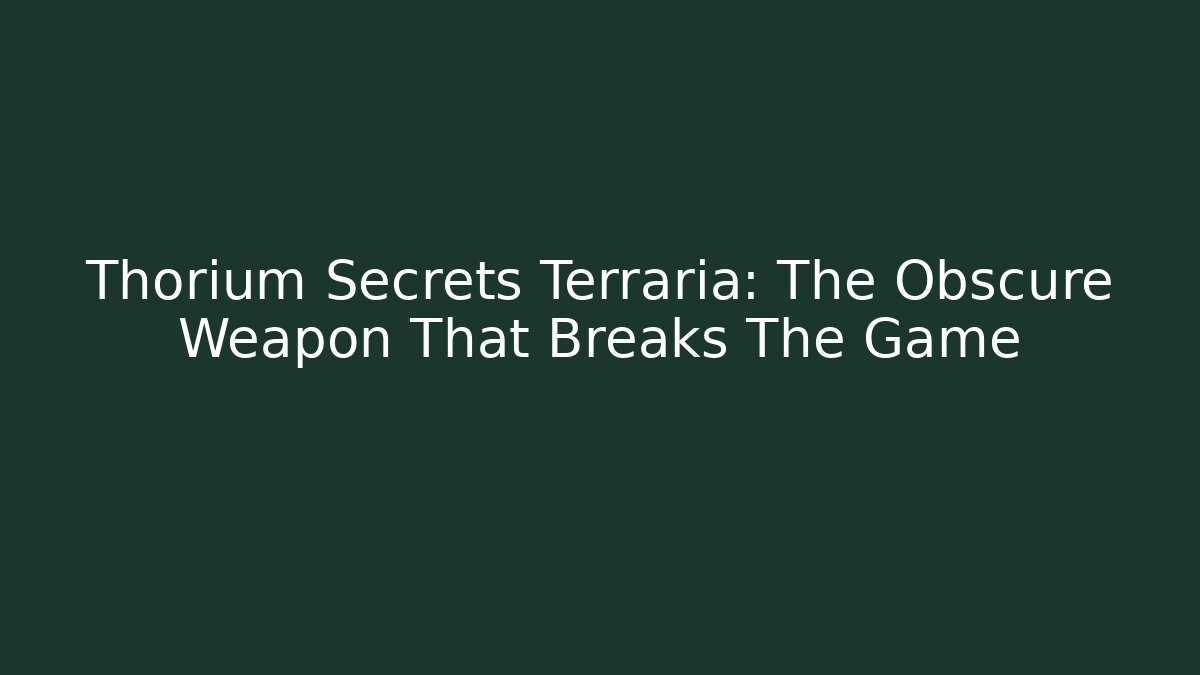 Thorium Secrets Terraria: The Obscure Weapon That Breaks The Game