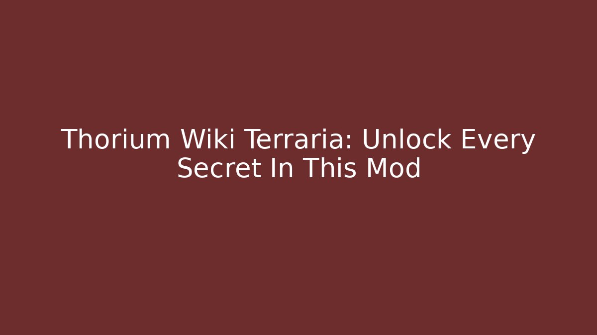 Thorium Wiki Terraria: Unlock Every Secret In This Mod