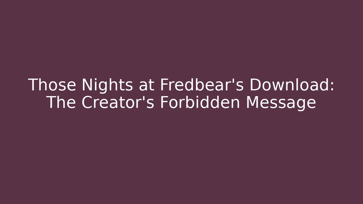 Those Nights at Fredbear's Download: The Creator's Forbidden Message