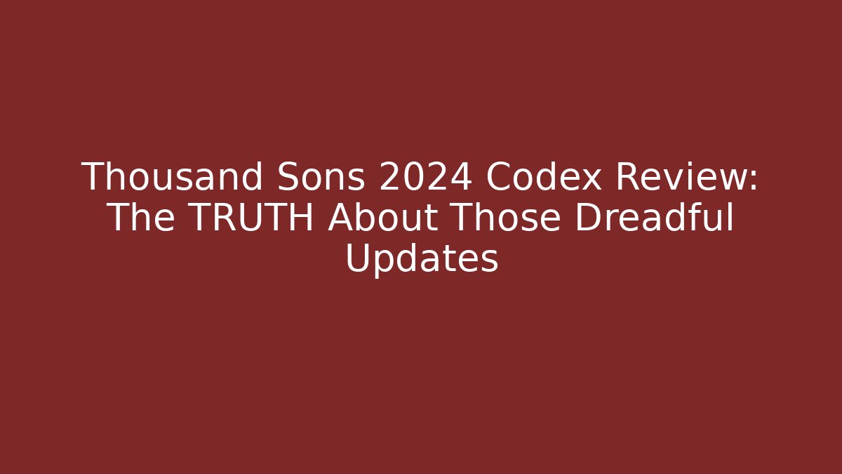 Thousand Sons 2024 Codex Review: The TRUTH About Those Dreadful Updates