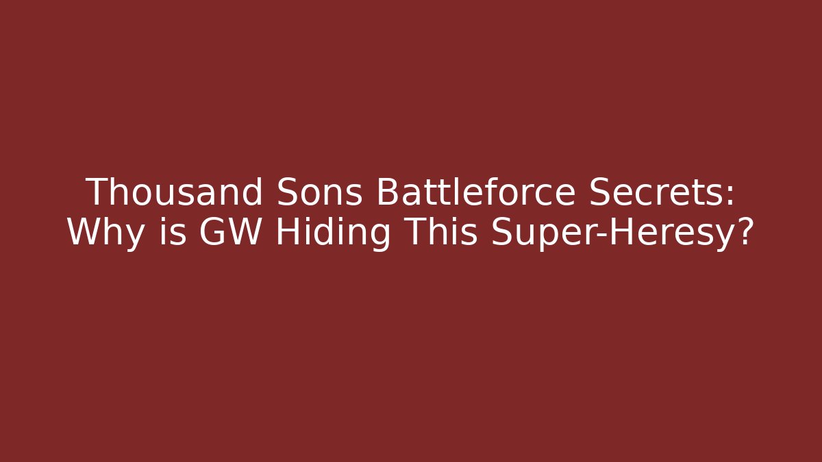 Thousand Sons Battleforce Secrets: Why is GW Hiding This Super-Heresy? - Critter Realm