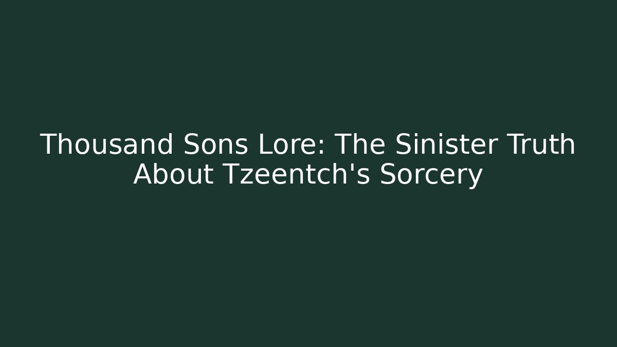 Thousand Sons Lore: The Sinister Truth About Tzeentch's Sorcery