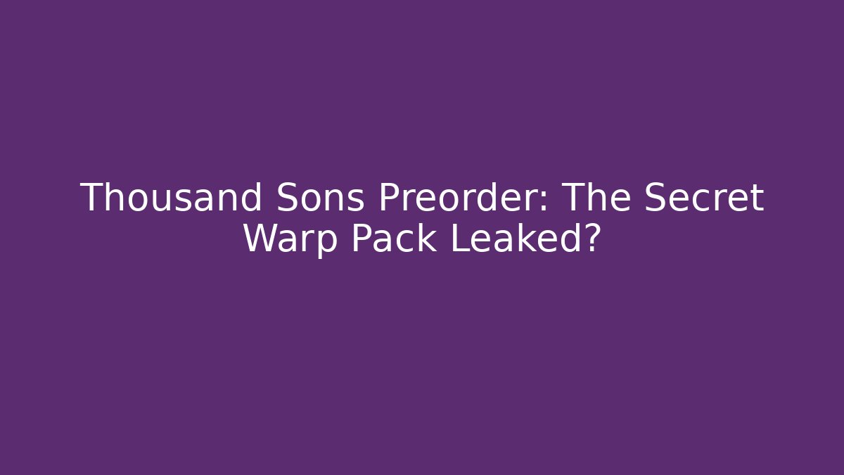 Thousand Sons Preorder: The Secret Warp Pack Leaked? - Critter Realm