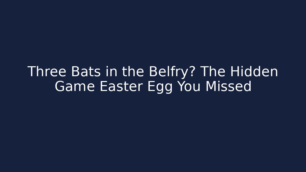 Three Bats in the Belfry? The Hidden Game Easter Egg You Missed