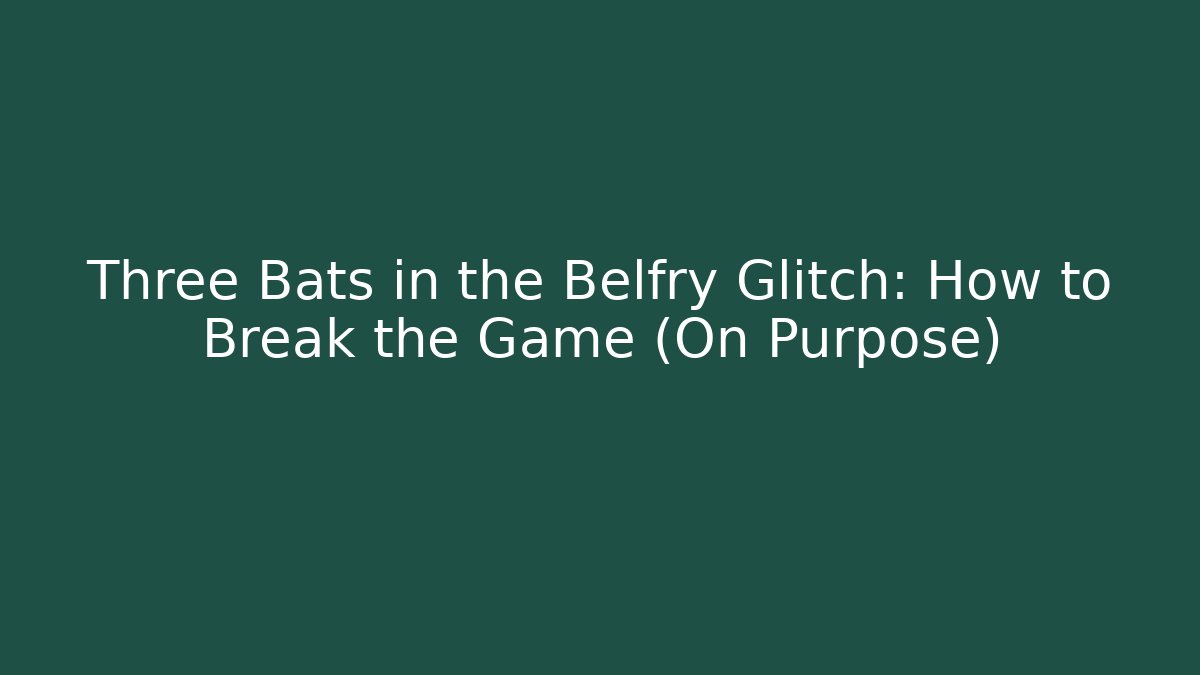Three Bats in the Belfry Glitch: How to Break the Game (On Purpose)