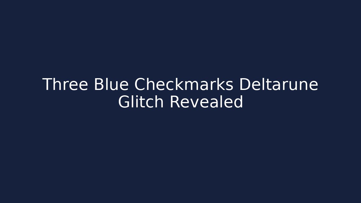 Three Blue Checkmarks Deltarune Glitch Revealed