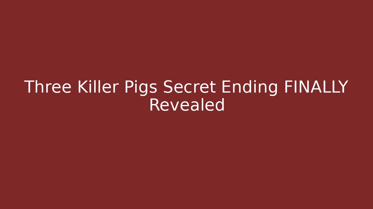 Three Killer Pigs Secret Ending FINALLY Revealed