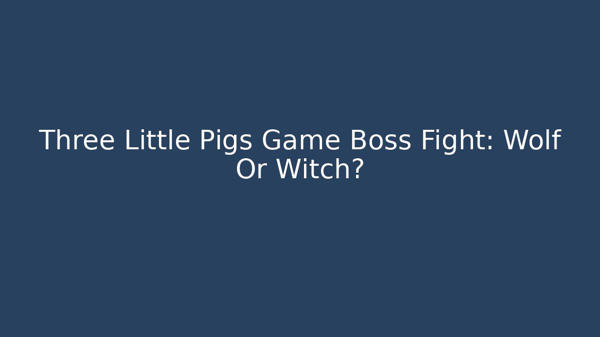 Three Little Pigs Game Boss Fight: Wolf Or Witch?