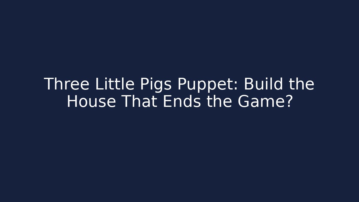 Three Little Pigs Puppet: Build the House That Ends the Game? - Critter Realm