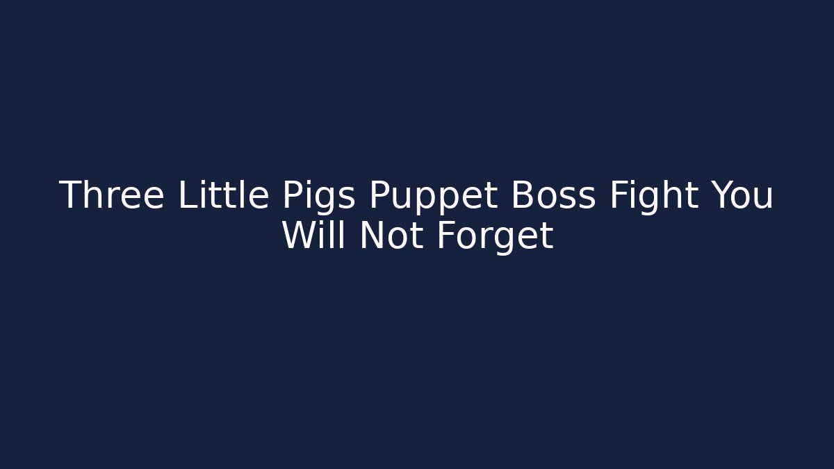 Three Little Pigs Puppet Boss Fight You Will Not Forget