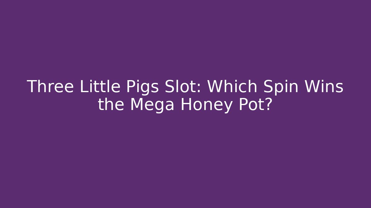 Three Little Pigs Slot: Which Spin Wins the Mega Honey Pot?