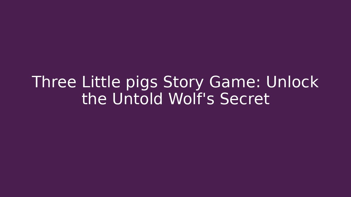 Three Little pigs Story Game: Unlock the Untold Wolf's Secret