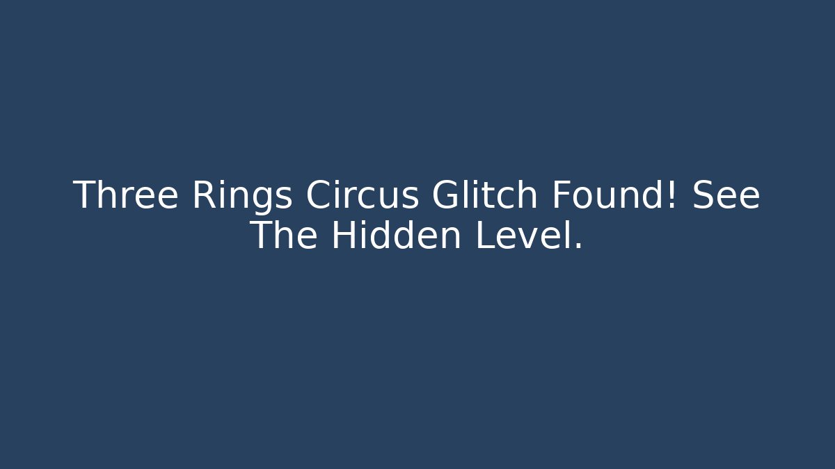 Three Rings Circus Glitch Found! See The Hidden Level.
