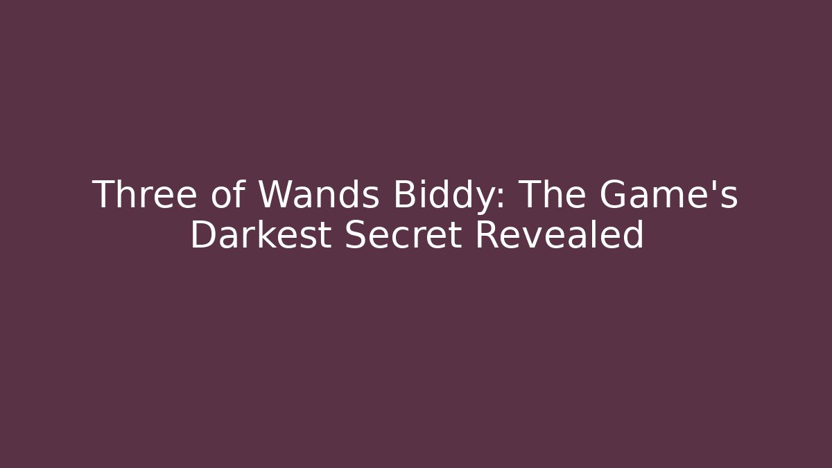 Three of Wands Biddy: The Game's Darkest Secret Revealed