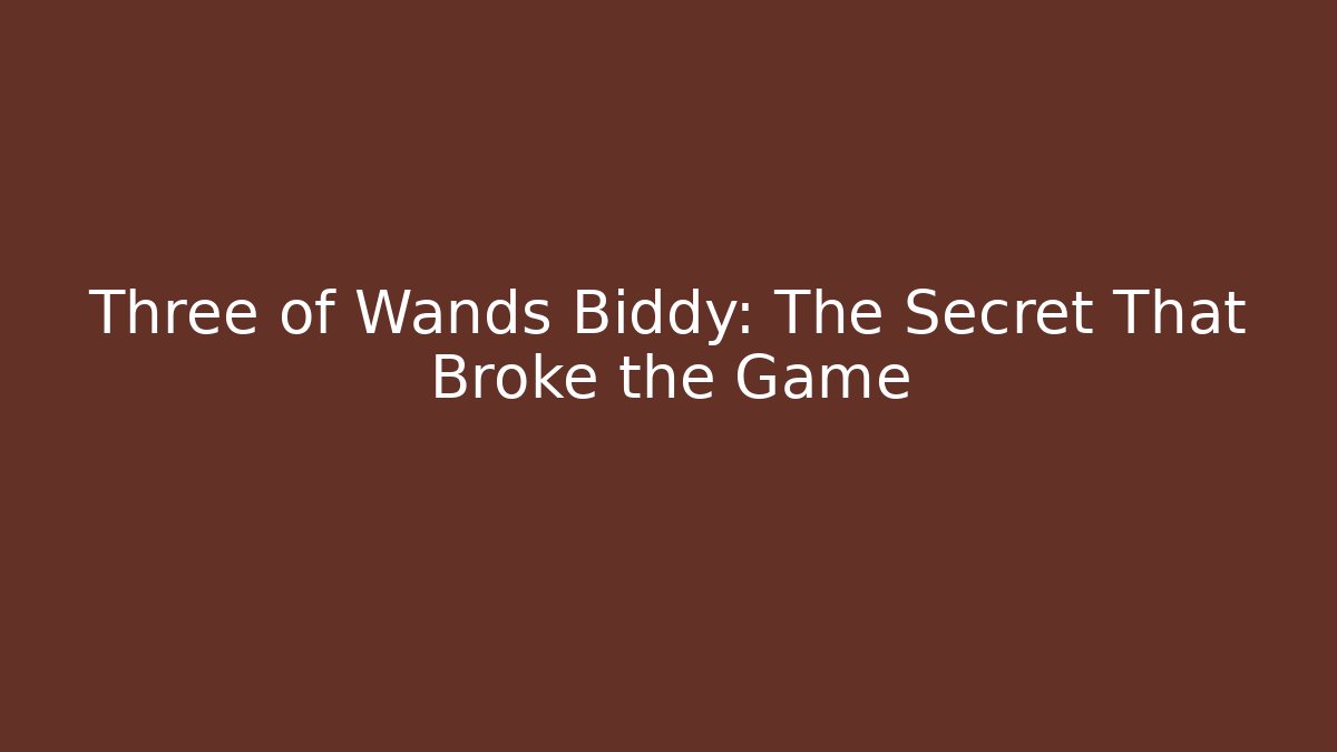 Three of Wands Biddy: The Secret That Broke the Game