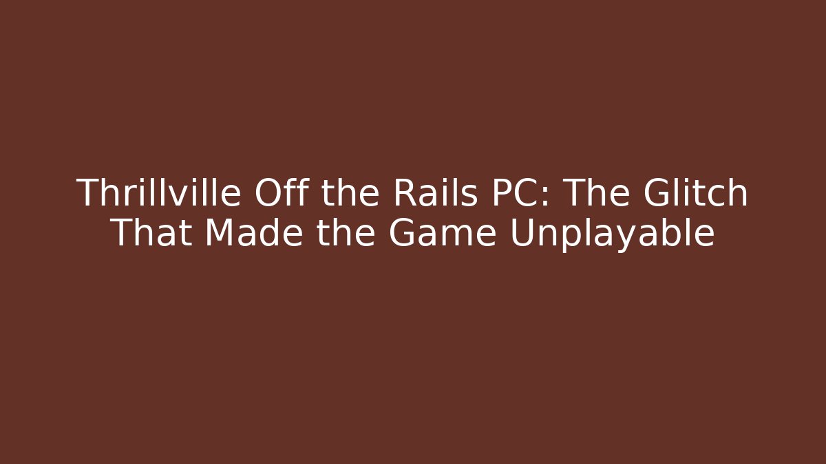 Thrillville Off the Rails PC: The Glitch That Made the Game Unplayable - Critter Realm