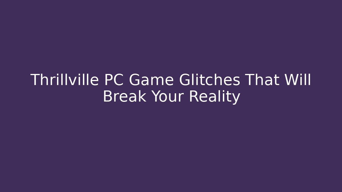 Thrillville PC Game Glitches That Will Break Your Reality